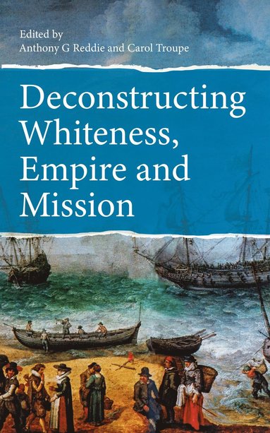 bokomslag Deconstructing Whiteness, Empire and Mission