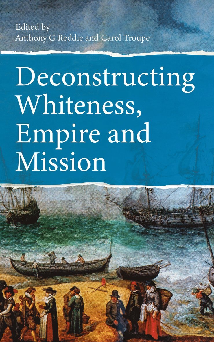 Anthony G. Reddie, Anthony G Reddie, Carol Troupe, Anthony  G Reddie - Deconstructing Whiteness, Empire and Mission, Häftad