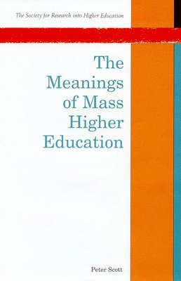 Peter Scott, Bernard Scott - The Meanings of Mass Higher Education, Häftad