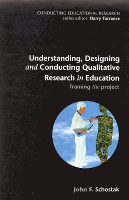 John Schostak - Understanding, Designing and Conducting Qualitative Research in Education, Häftad
