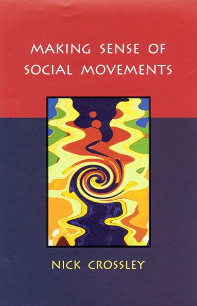 Nick Crossley - MAKING SENSE OF SOCIAL MOVEMENTS, Häftad