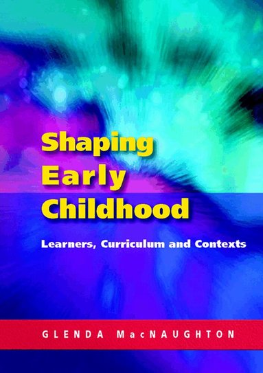 Glenda Mac Naughton - Shaping Early Childhood: Learners, Curriculum and Contexts, Häftad