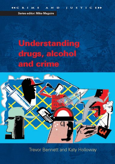 Trevor Bennett, Katy Holloway - Understanding Drugs, Alcohol and Crime, Häftad