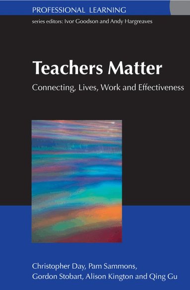Christopher Day, Pam Sammons, Gordon Stobart, Alison Kington, Qing Gu - Teachers Matter: Connecting Work, Lives and Effectiveness, Häftad