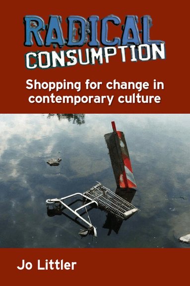 Jo Littler - Radical Consumption: Shopping for Change in Contemporary Culture, Häftad