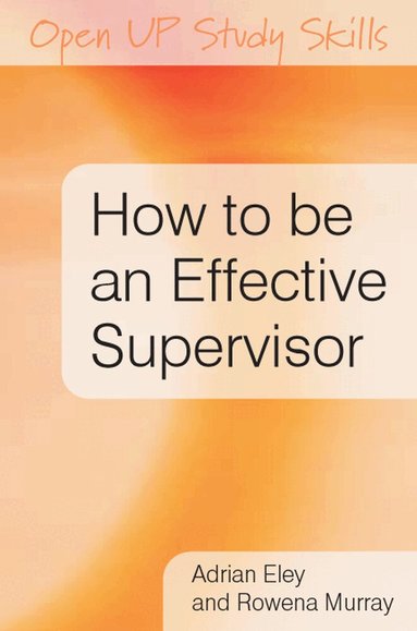 Adrian Eley, Rowena Murray - How to be an Effective Supervisor: Best Practice in Research Student Supervision, Häftad