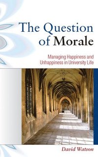 bokomslag The Question of Morale: Managing Happiness and Unhappiness in University Life