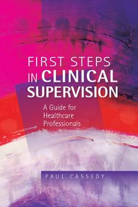 bokomslag First Steps in Clinical Supervision: A Guide for Healthcare Professionals