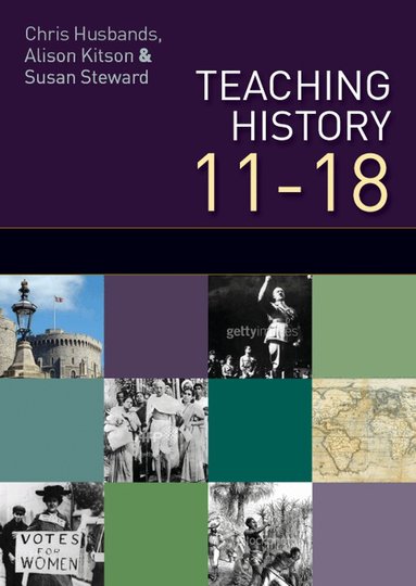 Chris Husbands, Alison Kitson, Susan Steward - Teaching and Learning History 11-18: Understanding the Past, Häftad