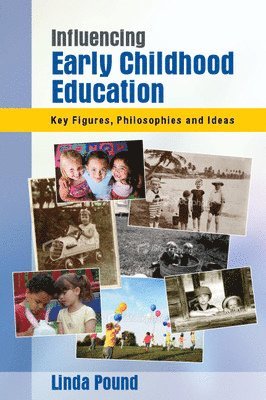 Influencing Early Childhood Education: Key Figures, Philosophies and Ideas 1