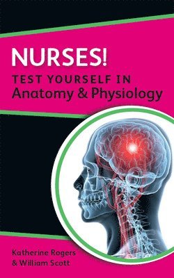Katherine Rogers, William Scott - Nurses! Test Yourself in Anatomy & Physiology, Häftad