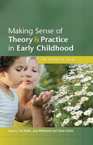 Tim Waller, Judy Whitmarsh, Karen Clarke - Making Sense of Theory and Practice in Early Childhood: The Power of Ideas, Häftad