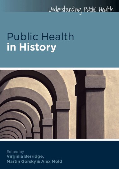 Virginia Berridge, Martin Gorsky, Alex Mold - Public Health in History, Häftad