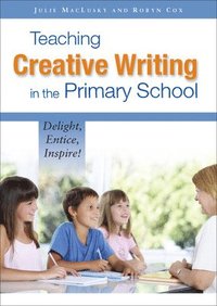 bokomslag Teaching Creative Writing in the Primary School: Delight, Entice, Inspire!