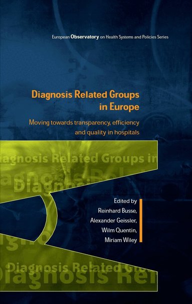 Reinhard Busse, Alexander Geissler, Wilm Quentin, Miriam Wiley - Diagnosis-Related Groups in Europe: Moving towards transparency, efficiency and quality in hospitals, Häftad