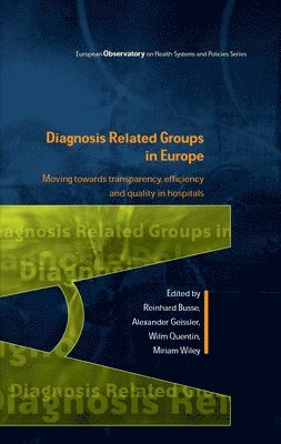 Reinhard Busse, Alexander Geissler, Wilm Quentin, Miriam Wiley - Diagnosis-Related Groups in Europe: Moving towards transparency, efficiency and quality in hospitals, Häftad