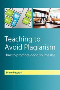 bokomslag Teaching to Avoid Plagiarism: How to Promote Good Source Use