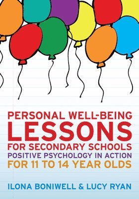 Personal Well-Being Lessons for Secondary Schools: Positive psychology in action for 11 to 14 year olds 1