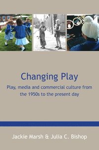 bokomslag Changing Play: Play, media and commercial culture from the 1950s to the present day