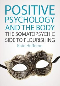 bokomslag Positive Psychology and the Body: The somatopsychic side to flourishing
