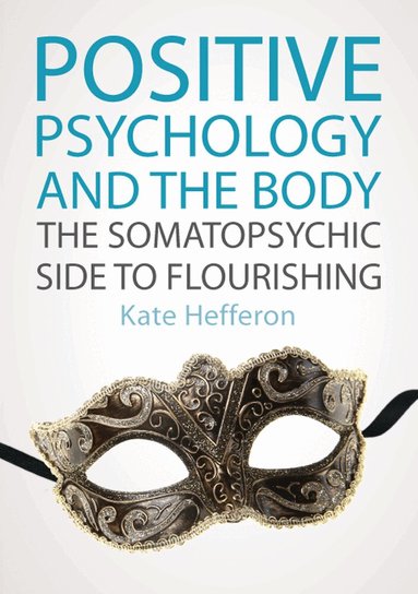 Kate Hefferon - Positive Psychology and the Body: The somatopsychic side to flourishing, Häftad