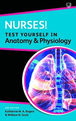 Katherine Rogers, William Scott - Nurses! Test yourself in Anatomy and Physiology 2e, Häftad