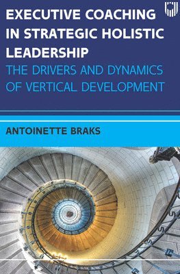 Executive Coaching in Strategic Holistic Leadership: The Drivers and Dynamics of Vertical Development 1