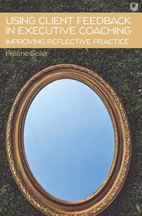 bokomslag Using Client Feedback in Executive Coaching Improving Reflective Practice