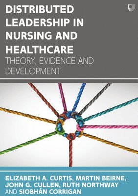 Elizabeth A. Curtis, Martin Beirne, John Cullen, Ruth Northway, Siobhan Corrigan - Distributed Leadership in Nursing and Healthcare: Theory, Evidence and Development, Häftad