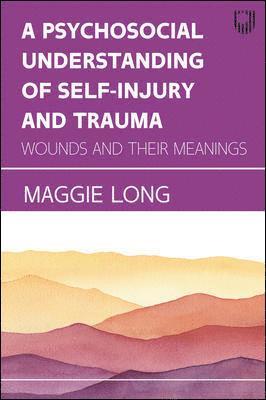 bokomslag Psychosocial Understanding of Self-injury and Trauma: Wounds and their Meanings