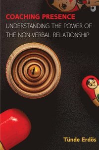 bokomslag Coaching Presence: Understanding the Power of the Non-Verbal Relationshi p