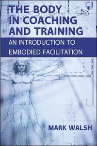 bokomslag The Body in Coaching and Training: An Introduction to Embodied Facilitation