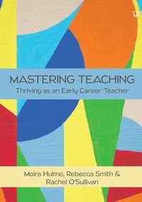 bokomslag Mastering Teaching: Thriving as an Early Career Teacher