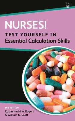 Katherine Rogers, William Scott - Nurses! Test Yourself in Essential Calculation Skills, Häftad