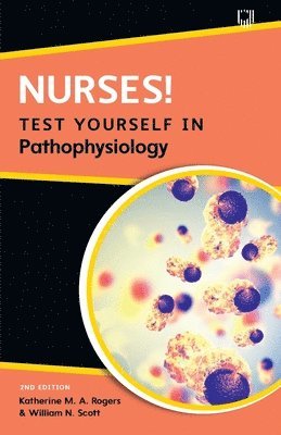 Katherine Rogers, William Scott - Nurses! Test yourself in Pathophysiology, 2e, Häftad