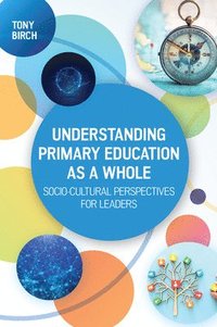bokomslag Understanding Primary Education as a Whole: Socio-Cultural Perspectives for Leaders