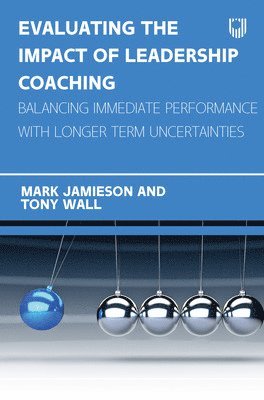Mark Jamieson, Tony Wall - Evaluating the Impact of Leadership Coaching: Balancing Immediate Performance with Longer Term Uncertainties, Häftad