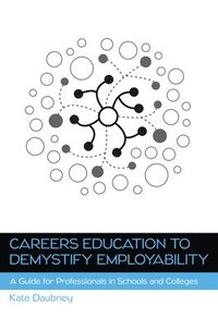 bokomslag Careers Education to Demystify Employability: A Guide for Professionals in Schools and Colleges