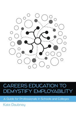bokomslag Careers Education to Demystify Employability: A Guide for Professionals in Schools and Colleges