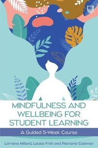 bokomslag Mindfulness and Wellbeing for Student Learning: A Guided 5-Week Course