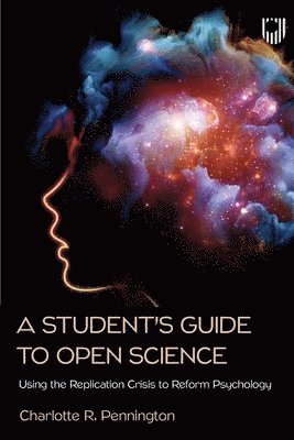 Student's Guide to Open Science: Using the Replication Crisis to Reform Psychology 1