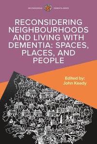 bokomslag Reconsidering Neighbourhoods and Living with Dementia: Spaces, Places, and People