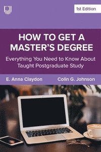 bokomslag How to Get a Master's Degree: Everything You Need to Know About Taught Postgraduate Study