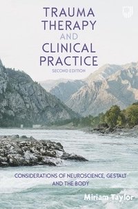 bokomslag Trauma Therapy and Clinical Practice: Considerations of Neuroscience, Gestalt and the Body, 2nd Edition