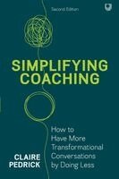 Simplifying Coaching: How to Have More Transformational Conversations by Doing Less