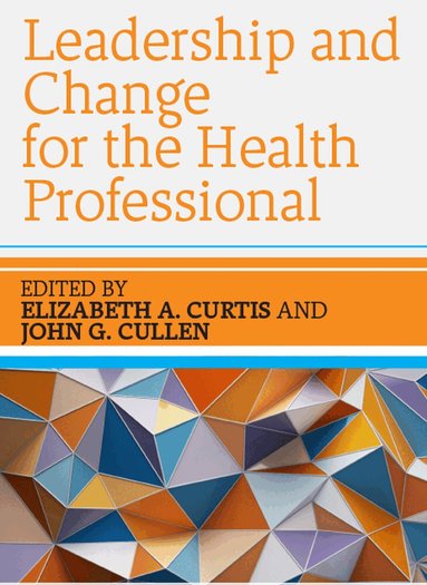 Elizabeth A. Curtis, John Cullen - Leadership and Change for the Health Professional, Häftad