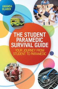 bokomslag The Student Paramedic Survival Guide: Your Journey from Student to Paramedic