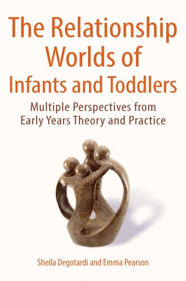 Sheila Degotardi, Emma Pearson - Relationship Worlds of Infants and Toddlers: Multiple Perspectives from Early Years Theory and Practice, Häftad