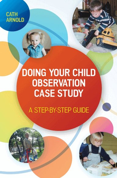 Cath Arnold - Doing Your Child Observation Case Study: A Step-by-Step Guide, Häftad