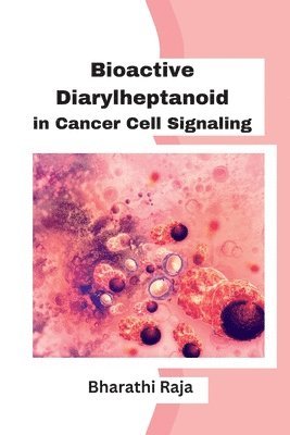 bokomslag Bioactive Diarylheptanoid in Cancer Cell Signaling